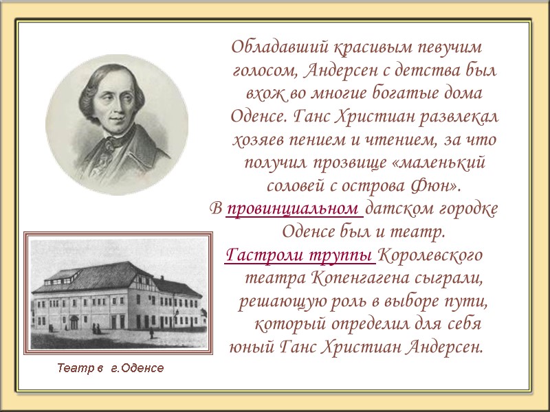 Обладавший красивым певучим голосом, Андерсен с детства был вхож во многие богатые дома Оденсе.